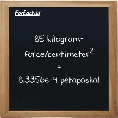 85 kilogram-force/centimeter<sup>2</sup> setara dengan 8.3356e-9 petapaskal (85 kgf/cm<sup>2</sup> setara dengan 8.3356e-9 PPa)